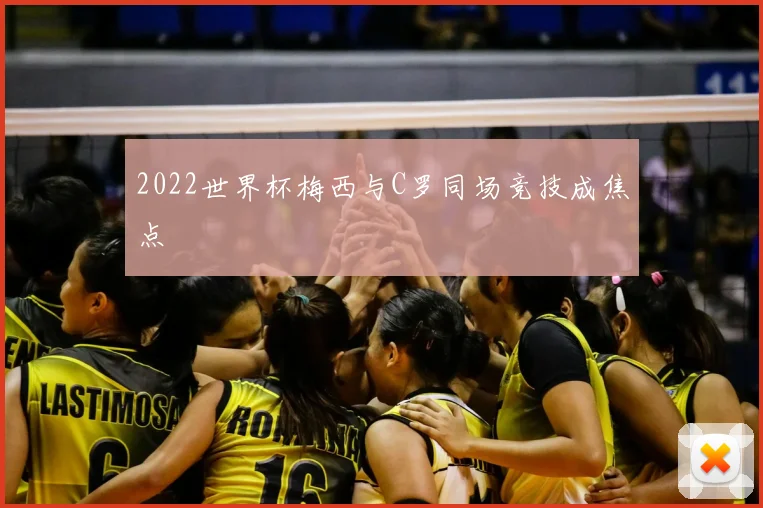 2022世界杯梅西与C罗同场竞技成焦点