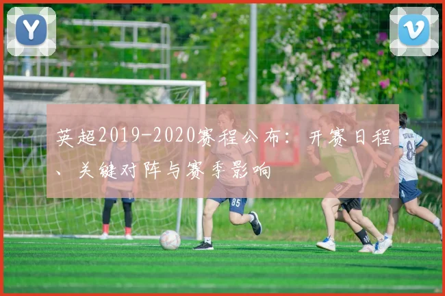 英超2019-2020赛程公布：开赛日程、关键对阵与赛季影响
