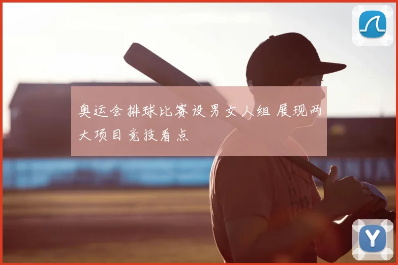 奥运会排球比赛设男女人组 展现两大项目竞技看点