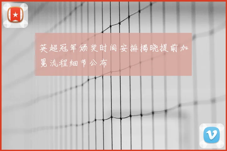 英超冠军颁奖时间安排揭晓提前加冕流程细节公布