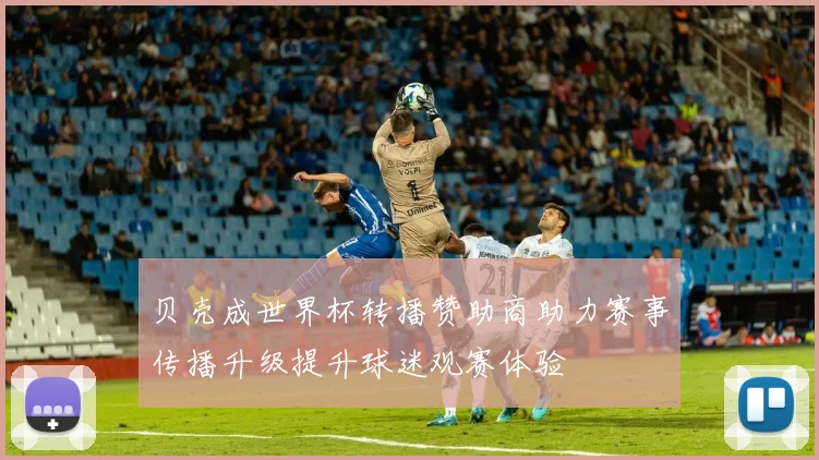 贝壳成世界杯转播赞助商助力赛事传播升级提升球迷观赛体验