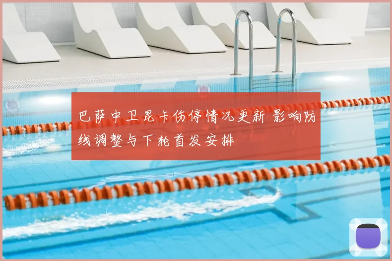 巴萨中卫昆卡伤停情况更新 影响防线调整与下轮首发安排