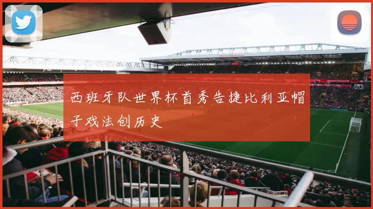 西班牙队世界杯首秀告捷比利亚帽子戏法创历史