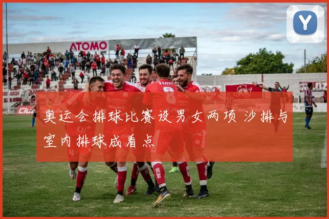 奥运会排球比赛设男女两项 沙排与室内排球成看点